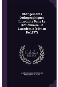 Changements Orthographiques Introduits Dans Le Dictionnaire De L'académie (édition De 1877)