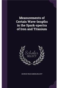 Measurements of Certain Wave-Lengths in the Spark-Spectra of Iron and Titanium