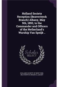 Holland Society Reception (Beaverwyck Branch) Albany, May 9th, 1893, to the Commander and Officers of the Netherland's Warship Van Speijk ..