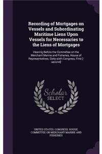 Recording of Mortgages on Vessels and Subordinating Maritime Liens Upon Vessels for Necessaries to the Liens of Mortgages