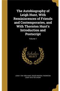 The Autobiography of Leigh Hunt, with Reminiscences of Friends and Contemporaries, and with Thornton Hunt's Introduction and PostScript; Volume 1