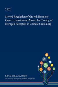 Steriod Regulation of Growth Hormone Gene Expression and Molecular Cloning of Estrogen Receptors in Chinese Grass Carp