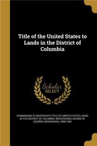Title of the United States to Lands in the District of Columbia