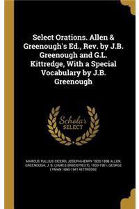 Select Orations. Allen & Greenough's Ed., REV. by J.B. Greenough and G.L. Kittredge, with a Special Vocabulary by J.B. Greenough