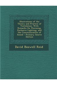 Illustrations of the Theory and Practice of Ventilation: With Remarks On Warming, Exclusive Lighting, and the Communication of Sound