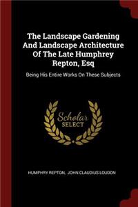 The Landscape Gardening and Landscape Architecture of the Late Humphrey Repton, Esq