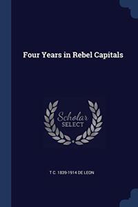 FOUR YEARS IN REBEL CAPITALS