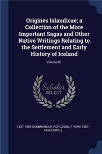 Origines Islandicae; a Collection of the More Important Sagas and Other Native Writings Relating to the Settlement and Early History of Iceland; Volume 01