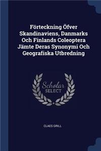 Förteckning Öfver Skandinaviens, Danmarks Och Finlands Coleoptera Jämte Deras Synonymi Och Geografiska Utbredning