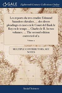 Les reports du tres erudite Edmund Saunders chivalier, ... des divers pleadings et cases en le Court del Bank le Roy en le temps ... Charles le II. In two volumes. ... The second edition corrected of 2; Volume 2