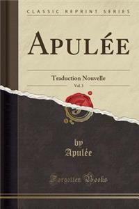 ApulÃ©e, Vol. 3: Traduction Nouvelle (Classic Reprint)