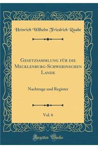 Gesetzsammlung Fï¿½r Die Mecklenburg-Schwerinschen Lande, Vol. 6: Nachtrage Und Register (Classic Reprint): Nachtrage Und Register (Classic Reprint)