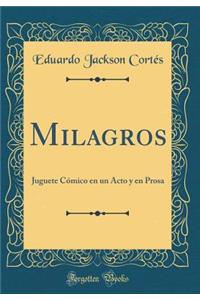 Milagros: Juguete CÃ³mico En Un Acto Y En Prosa (Classic Reprint)