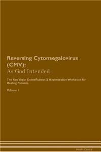 Reversing Cytomegalovirus (CMV): As God Intended the Raw Vegan Plant-Based Detoxification & Regeneration Workbook for Healing Patients. Volume 1