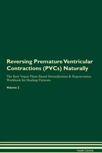 Reversing Premature Ventricular Contractions (Pvcs) Naturally the Raw Vegan Plant-Based Detoxification & Regeneration Workbook for Healing Patients. Volume 2
