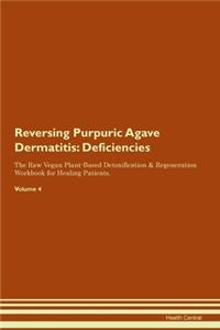 Reversing Purpuric Agave Dermatitis: Deficiencies The Raw Vegan Plant-Based Detoxification & Regeneration Workbook for Healing Patients.Volume 4
