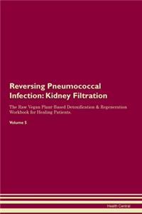 Reversing Pneumococcal Infection: Kidney Filtration The Raw Vegan Plant-Based Detoxification & Regeneration Workbook for Healing Patients.Volume 5