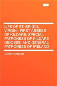 Life of St. Brigid, Virgin: First Abbess of Kildare, Special Patroness of Kildare Diocese, and General Patroness of Ireland