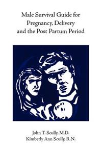 Male Survival Guide for Pregnancy, Delivery and the Post Partum Period