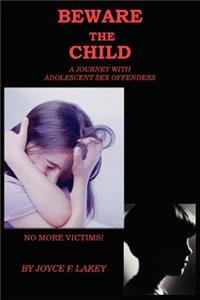 Beware the Child: A Journey with Adolescent Sex Offenders