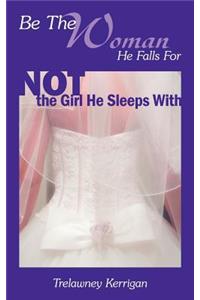 Be The Woman He Falls For NOT the Girl He Sleeps With