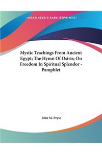 Mystic Teachings From Ancient Egypt; The Hymn Of Osiris; On Freedom In Spiritual Splendor - Pamphlet