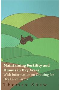 Maintaining Fertility and Humus in Dry Areas - With Information on Growing for Dry Land Farms