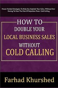 How To Double Your Local Business Sales Without Cold Calling
