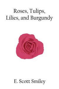 Roses, Tulips, Lilies, and Burgundy