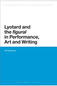 Lyotard and the 'Figural' in Performance, Art and Writing