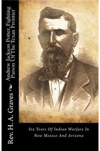 Andrew Jackson Potter, Fighting Parson of the Texan Frontier: Six Years of Indian Warfare in New Mexico and Arizona