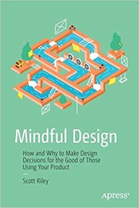 Mindful Design: How and Why to Make Design Decisions for the Good of Those Using Your Product