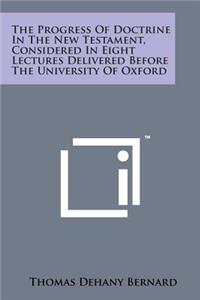 Progress of Doctrine in the New Testament, Considered in Eight Lectures Delivered Before the University of Oxford
