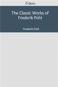 The Classic Works of Frederik Pohl
