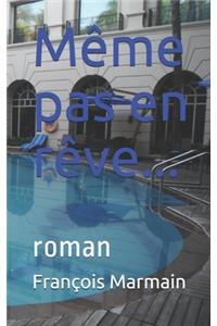 Même pas en rêve...