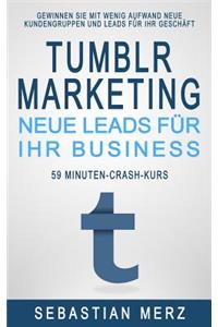 Tumblr-Marketing - Neue Leads FÃ¼r Ihr Business: Gewinnen Sie Mit Wenig Aufwand Neue Kundengruppen Und Leads FÃ¼r Ihr GeschÃ¤ft.