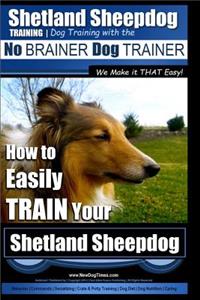 Shetland Sheepdog Training - Dog Training with the No BRAINER Dog TRAINER We make it THAT Easy!
