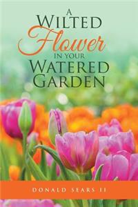 Wilted Flower in your Watered Garden