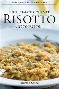 The Ultimate Gourmet Risotto Cookbook - Learn How to Make Italian Risotto Rice