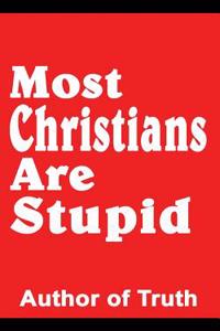 Most Christians Are Stupid