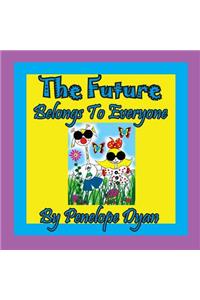 The Future Belongs To Everyone!