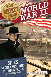 Top Secret Files: World War II, Spies, Secret Missions, and Hidden Facts from World War II