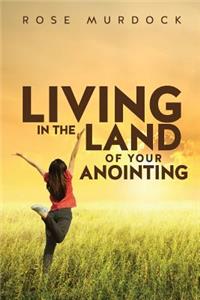 Living in the Land of Your Anointing