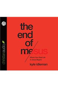 The End of Me: Where Real Life in the Upside-Down Ways of Jesus Begins