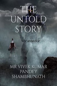 The untold story : Dr bhim rao ambedkar