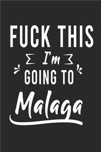 FUCK THIS I'M GOING TO Malaga