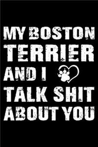 My Boston terrier And I Talk Shit About You