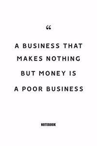 A business that makes nothing but money is a poor business Notebook: Blank Composition Book, Motivation Quote journal, Notebook for Enterprenter: Lined Notebook / Journal Gift, 110 Pages, 6x9, Soft Cover, Matte Finish