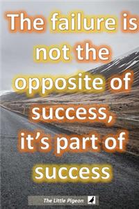 The failure is not the opposite of success, it's part of success