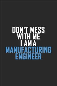 Don't Mess With Me I Am A Manufacturing Engineer